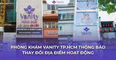 PHÒNG KHÁM VANITY TP.HCM THÔNG BÁO CHÍNH THỨC VỀ VIỆC THAY ĐỔI ĐỊA ĐIỂM HOẠT ĐỘNG